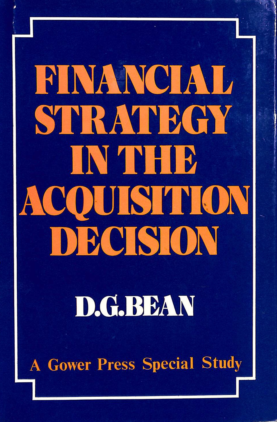 Financial Strategy in the Acquisition Decision by D G Bean