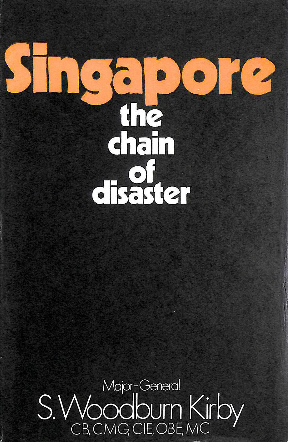 Singapore: The Chain of Disaster by S Woodburn Kirby