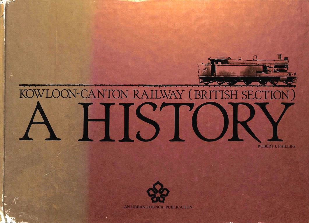 Kowloon-Canton Railway (British Section): A history by Robert J. Phillips