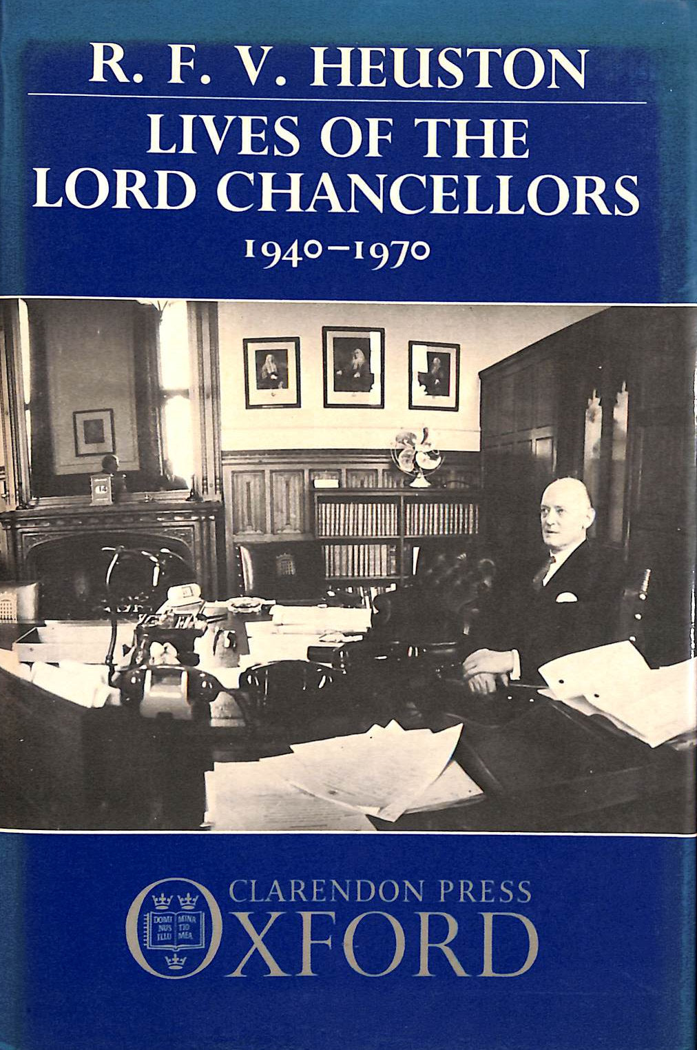 Lives of the Lord Chancellors: 1940-1970 by R F V Heuston