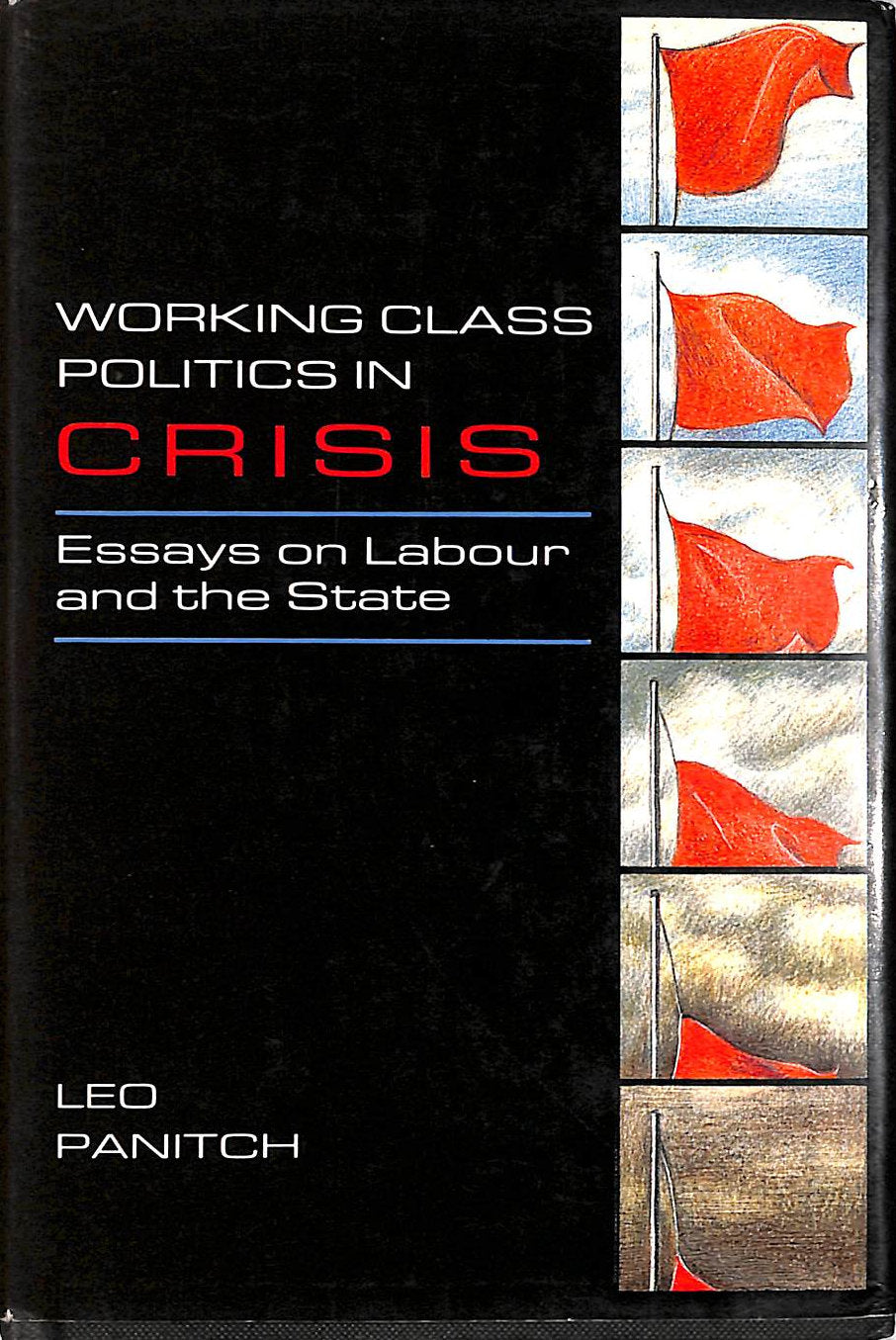 Working Class Politics in Crisis: Essays on Labour and the State